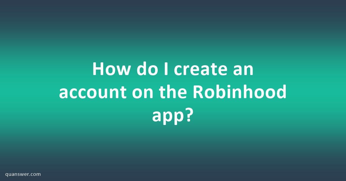 How do I create an account on the Robinhood app? - Quanswer