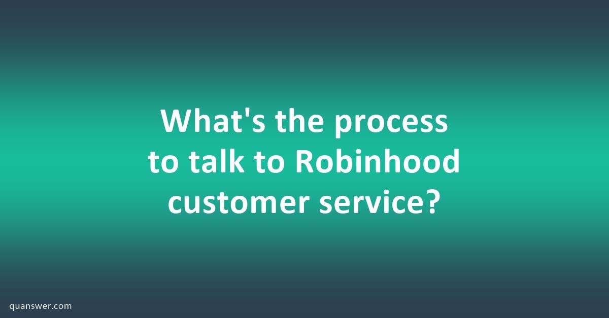 What's the process to talk to Robinhood customer service? - Quanswer