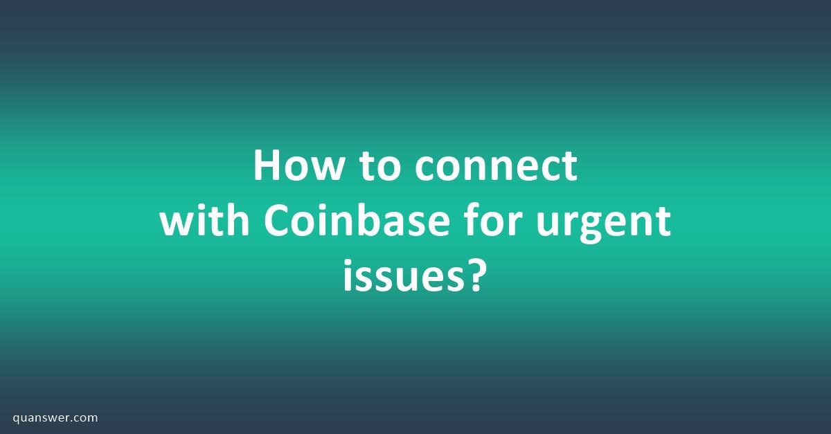 How to connect with Coinbase for urgent issues? - Quanswer