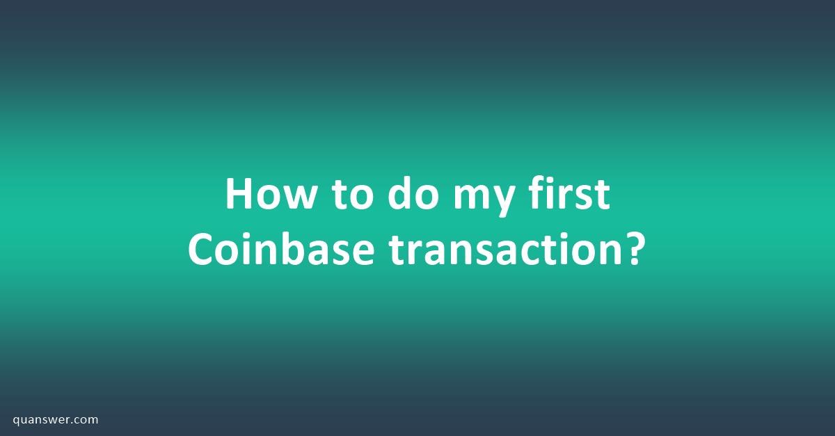 How to do my first Coinbase transaction? - Quanswer
