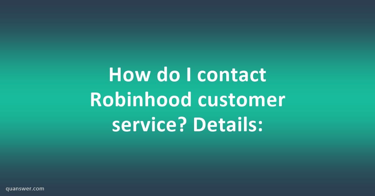 How do I contact Robinhood customer service? Details: - Quanswer