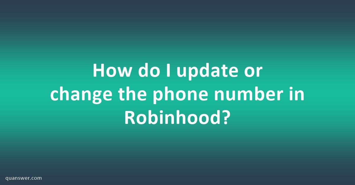 How do I update or change the phone number in Robinhood? - Quanswer