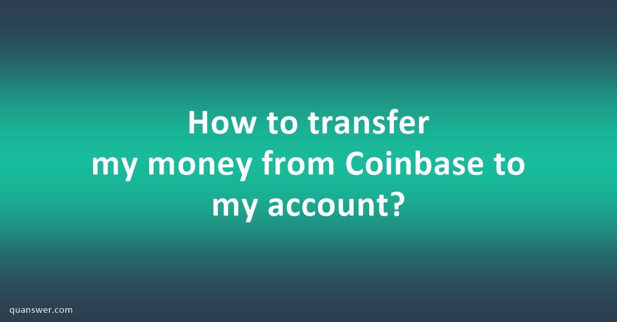 How to transfer my money from Coinbase to my account? - Quanswer