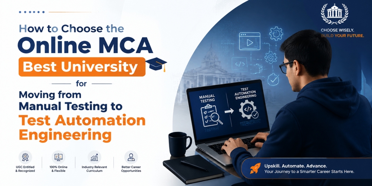How to Choose the Online MCA Best University for Moving from Manual Testing to Test Automation Engineering